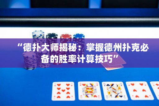 “德扑大师揭秘：掌握德州扑克必备的胜率计算技巧”