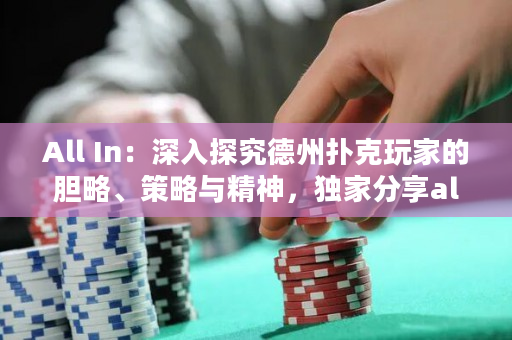 All In：深入探究德州扑克玩家的胆略、策略与精神，独家分享all in技巧与心得