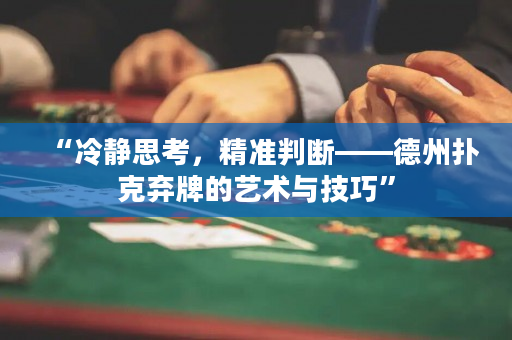 “冷静思考，精准判断——德州扑克弃牌的艺术与技巧”