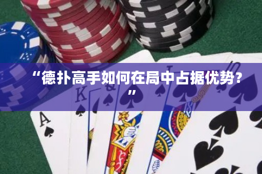 “德扑高手如何在局中占据优势？”