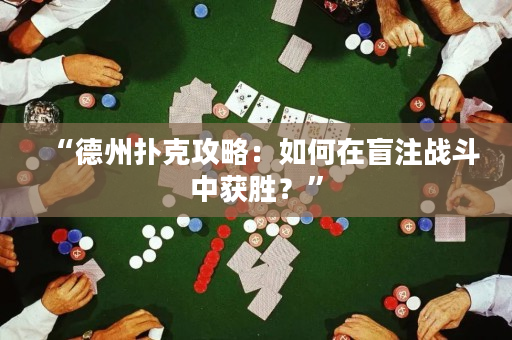 “德州扑克攻略：如何在盲注战斗中获胜？”