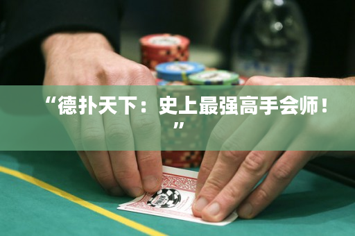 “德扑天下：史上最强高手会师！”