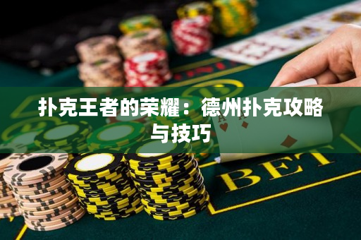 扑克王者的荣耀：德州扑克攻略与技巧