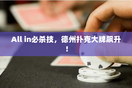 All in必杀技，德州扑克大牌飙升！