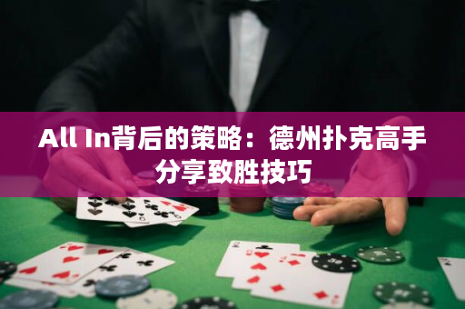 All In背后的策略：德州扑克高手分享致胜技巧