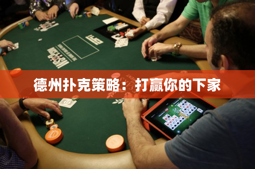 德州扑克策略：打赢你的下家