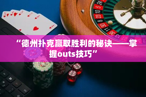 “德州扑克赢取胜利的秘诀——掌握outs技巧”