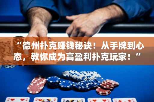 “德州扑克赚钱秘诀！从手牌到心态，教你成为高盈利扑克玩家！”