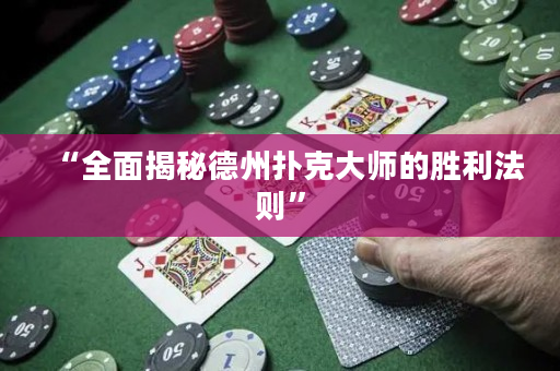 “全面揭秘德州扑克大师的胜利法则”