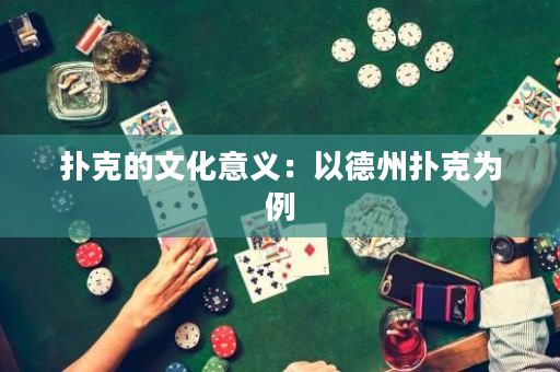 扑克的文化意义：以德州扑克为例