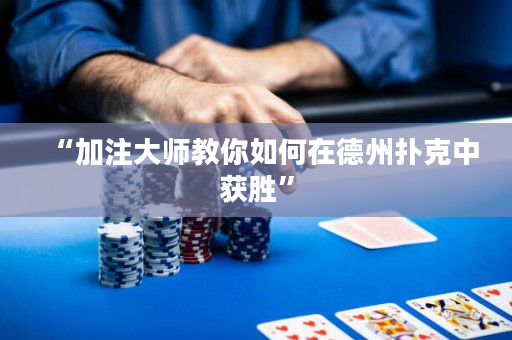 “加注大师教你如何在德州扑克中获胜”