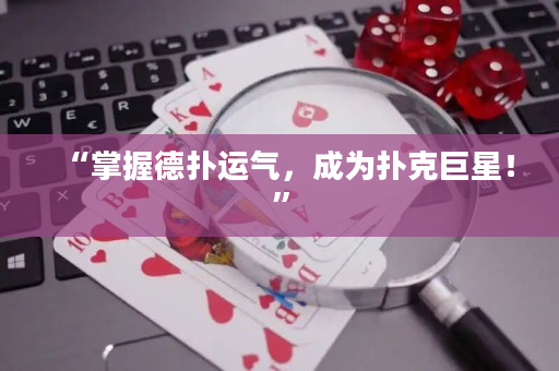 “掌握德扑运气，成为扑克巨星！”