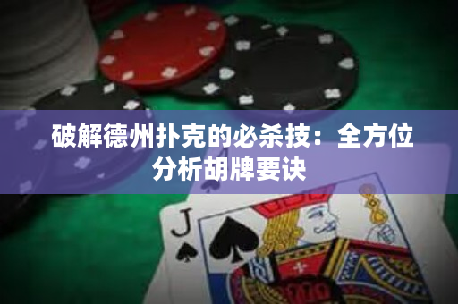  破解德州扑克的必杀技：全方位分析胡牌要诀