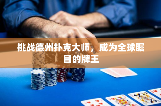 挑战德州扑克大师，成为全球瞩目的牌王