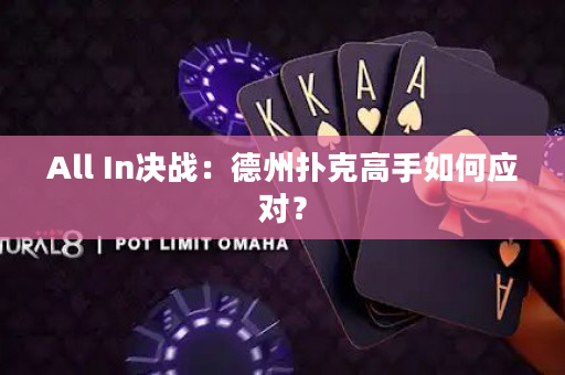 All In决战：德州扑克高手如何应对？
