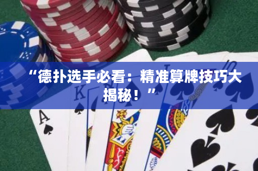 “德扑选手必看：精准算牌技巧大揭秘！”
