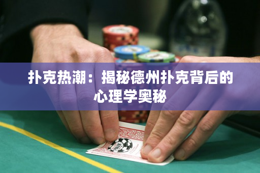扑克热潮：揭秘德州扑克背后的心理学奥秘