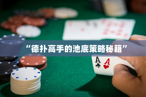 “德扑高手的池底策略秘籍”
