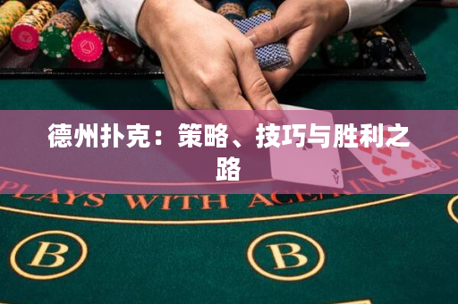 德州扑克：策略、技巧与胜利之路