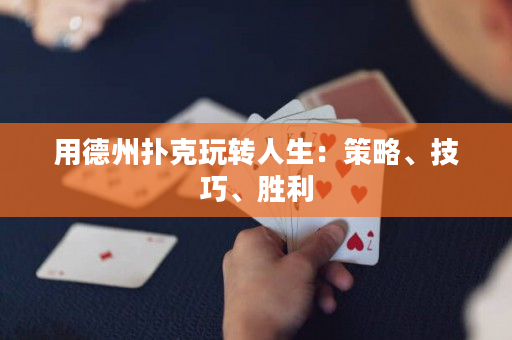 用德州扑克玩转人生：策略、技巧、胜利