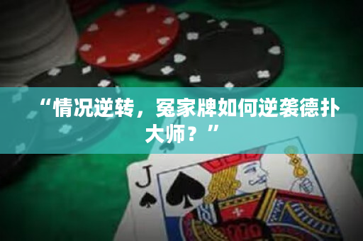 “情况逆转，冤家牌如何逆袭德扑大师？”