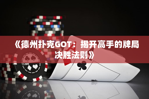 《德州扑克GOT：揭开高手的牌局决胜法则》