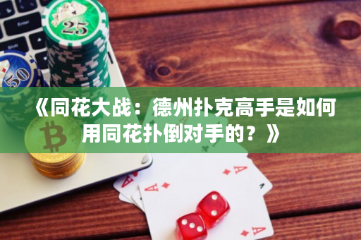 《同花大战：德州扑克高手是如何用同花扑倒对手的？》