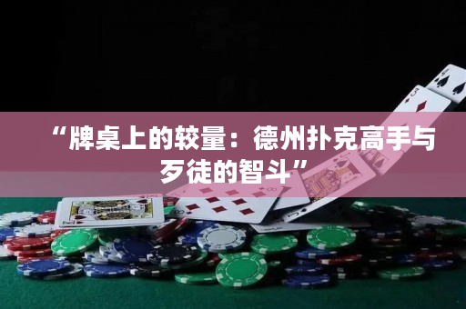 “牌桌上的较量：德州扑克高手与歹徒的智斗”