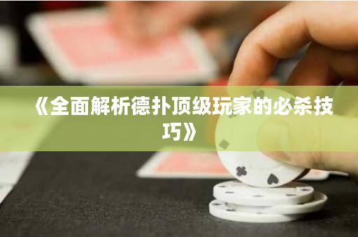 《全面解析德扑顶级玩家的必杀技巧》
