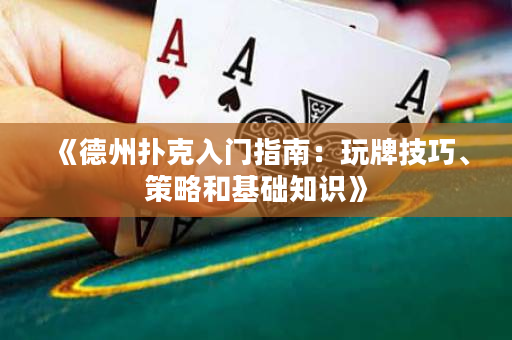 《德州扑克入门指南：玩牌技巧、策略和基础知识》