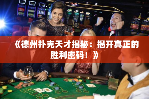 《德州扑克天才揭秘：揭开真正的胜利密码！》