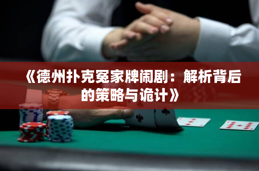 《德州扑克冤家牌闹剧：解析背后的策略与诡计》