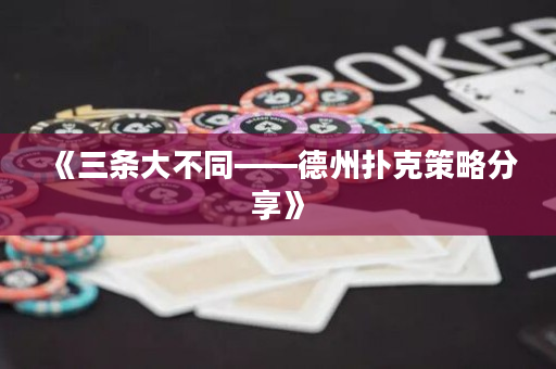 《三条大不同——德州扑克策略分享》