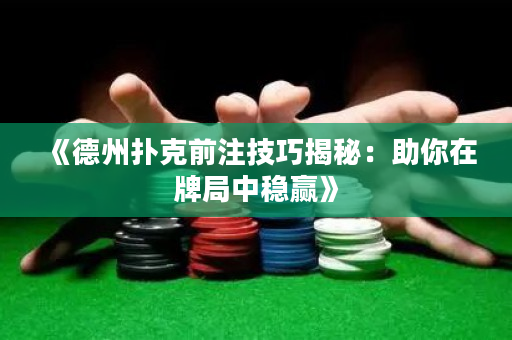 《德州扑克前注技巧揭秘：助你在牌局中稳赢》