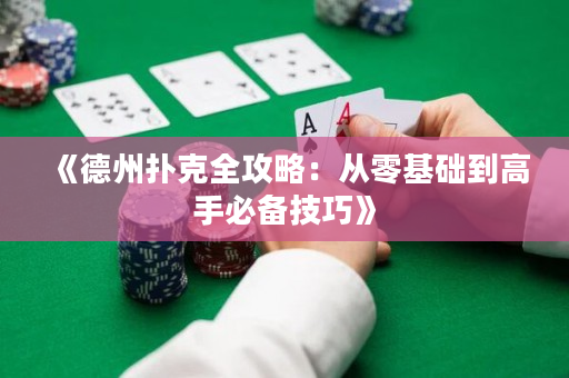 《德州扑克全攻略：从零基础到高手必备技巧》
