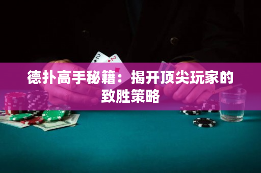 德扑高手秘籍：揭开顶尖玩家的致胜策略