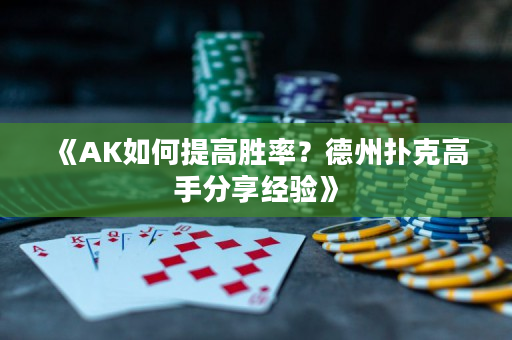 《AK如何提高胜率？德州扑克高手分享经验》