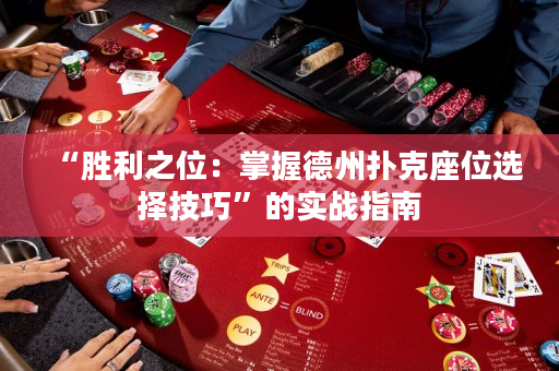“胜利之位：掌握德州扑克座位选择技巧”的实战指南