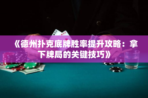 《德州扑克底牌胜率提升攻略：拿下牌局的关键技巧》