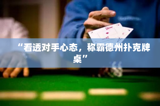 “看透对手心态，称霸德州扑克牌桌”