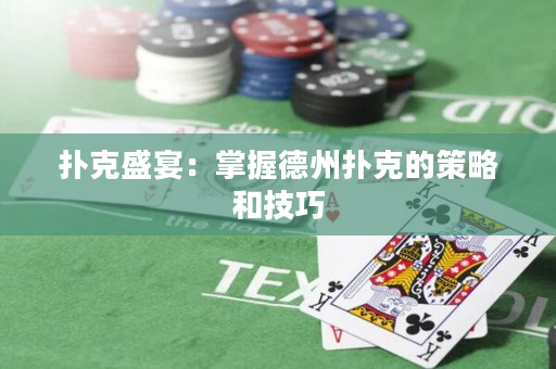 扑克盛宴：掌握德州扑克的策略和技巧