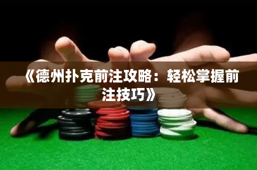 《德州扑克前注攻略：轻松掌握前注技巧》