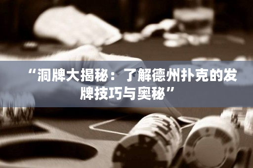 “洞牌大揭秘：了解德州扑克的发牌技巧与奥秘”