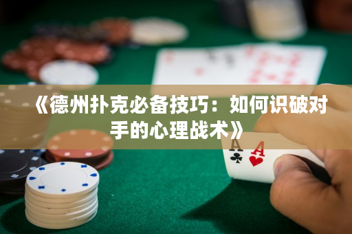 《德州扑克必备技巧：如何识破对手的心理战术》