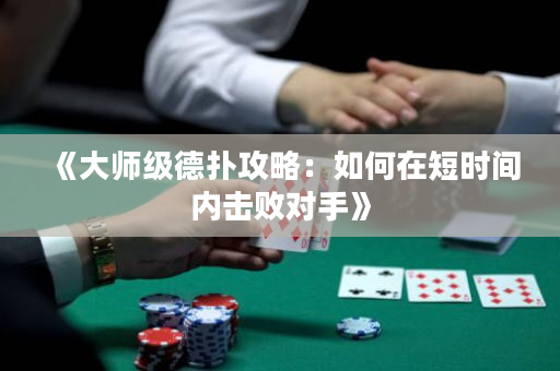 《大师级德扑攻略：如何在短时间内击败对手》
