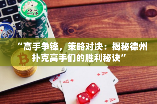 “高手争锋，策略对决：揭秘德州扑克高手们的胜利秘诀”