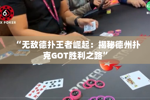 “无敌德扑王者崛起：揭秘德州扑克GOT胜利之路”