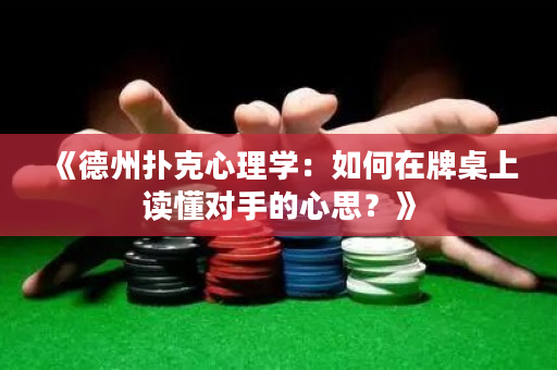 《德州扑克心理学：如何在牌桌上读懂对手的心思？》