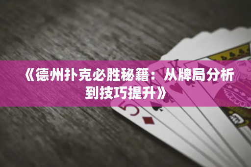 《德州扑克必胜秘籍：从牌局分析到技巧提升》