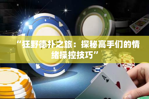 “狂野德扑之旅：探秘高手们的情绪操控技巧”